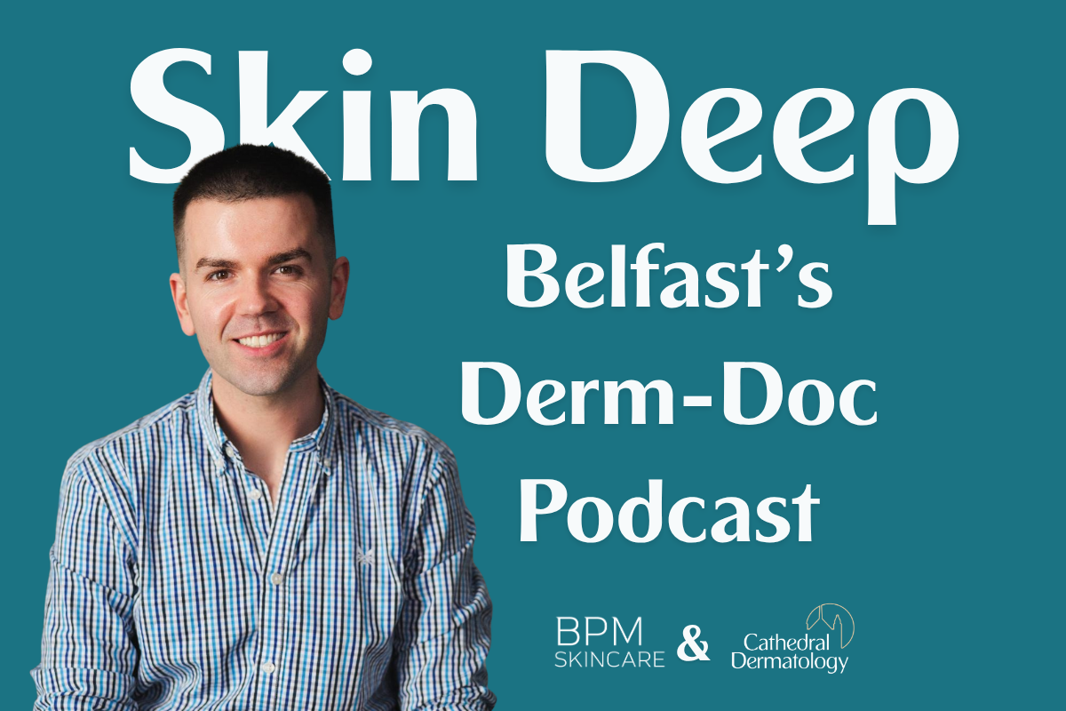 Belfast dermatology podcast Skin Deep with Dr Bryan Murphy
